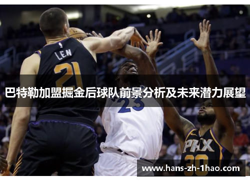 巴特勒加盟掘金后球队前景分析及未来潜力展望 巴特勒加盟掘金后球队前景分析及未来潜力展望