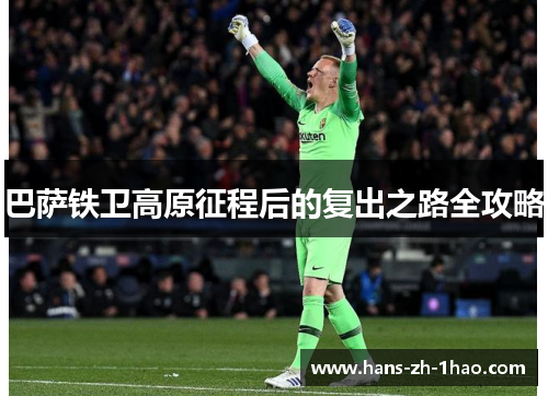 巴萨铁卫高原征程后的复出之路全攻略