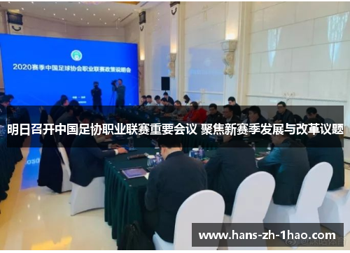 明日召开中国足协职业联赛重要会议 聚焦新赛季发展与改革议题 明日召开中国足协职业联赛重要会议 聚焦新赛季发展与改革议题