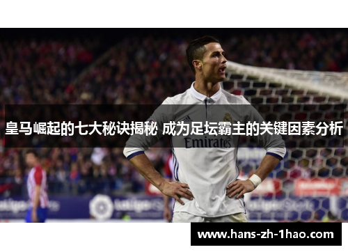 皇马崛起的七大秘诀揭秘 成为足坛霸主的关键因素分析 皇马崛起的七大秘诀揭秘 成为足坛霸主的关键因素分析