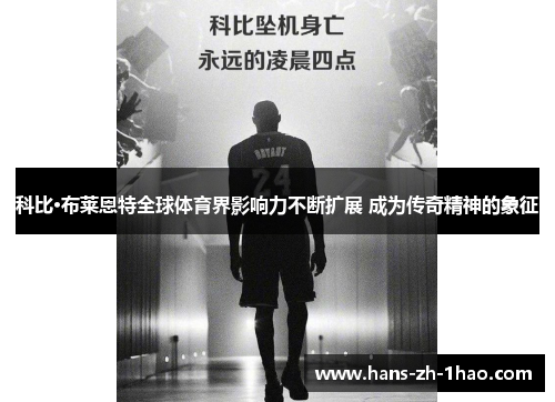科比·布莱恩特全球体育界影响力不断扩展 成为传奇精神的象征 科比·布莱恩特全球体育界影响力不断扩展 成为传奇精神的象征