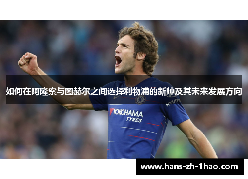 如何在阿隆索与图赫尔之间选择利物浦的新帅及其未来发展方向