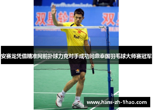 安赛龙凭借精准网前扑球力克对手成功问鼎泰国羽毛球大师赛冠军
