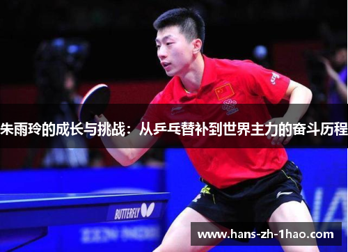 朱雨玲的成长与挑战:从乒乓替补到世界主力的奋斗历程 朱雨玲的成长与挑战:从乒乓替补到世界主力的奋斗历程