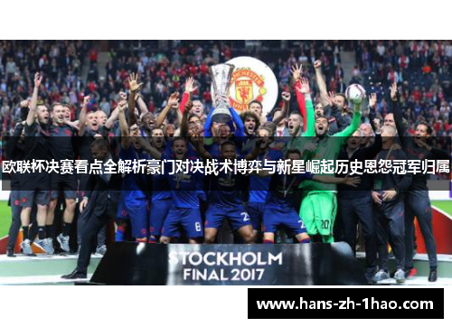 欧联杯决赛看点全解析豪门对决战术博弈与新星崛起历史恩怨冠军归属 欧联杯决赛看点全解析豪门对决战术博弈与新星崛起历史恩怨冠军归属