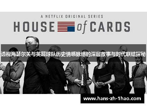 透视海瑟尔关与英超球队历史情感脉络的深层故事与时代联结探秘