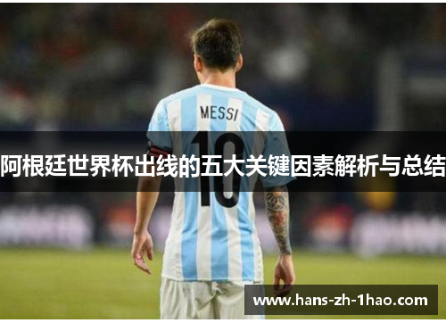 阿根廷世界杯出线的五大关键因素解析与总结